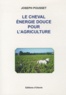 Joseph Pousset - Le cheval : énergie douce pour l'agriculture.