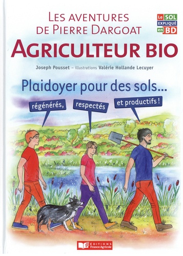 Les aventures de Pierre Dargoat agriculteur bio. Plaidoyer pour les sols... régénérés, respectés et productifs !
