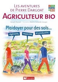 Joseph Pousset - Les aventures de Pierre Dargoat agriculteur bio - Plaidoyer pour les sols... régénérés, respectés et productifs !.