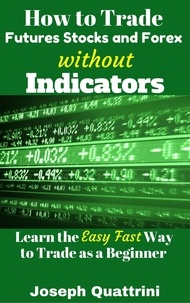  Joseph Quattrini - How to Trade Futures Stocks and Forex without Indicators.