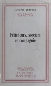 Joseph Quittel - Féticheurs, sorciers et compagnie.
