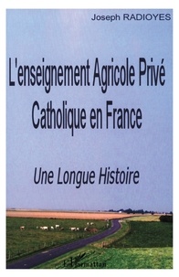 Joseph Radioyes - L'enseignement agricole privé catholique en France : une longue histoire.