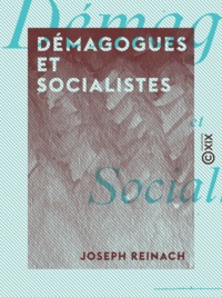 Joseph Reinach - Démagogues et Socialistes.