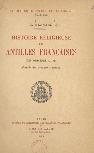 Histoire religieuse des Antilles françaises, des origines à 1914. D'après des documents inédits