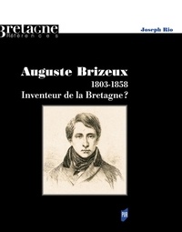Joseph Rio - Auguste Brizeux, 1803-1858 - Inventeur de la Bretagne ?.