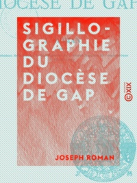 Joseph Roman - Sigillographie du diocèse de Gap.