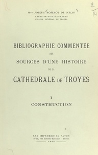 Joseph Roserot de Melin et  Collectif - Bibliographie commentée des sources d'une histoire de la cathédrale de Troyes (1). Construction.