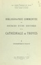 Joseph Roserot de Melin et  Collectif - Bibliographie commentée des sources d'une histoire de la cathédrale de Troyes (1). Construction.