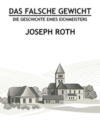 Joseph Roth - Das falsche Gewicht - Die Geschichte eines Eichmeisters.