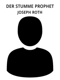 Joseph Roth - Der stumme Prophet.