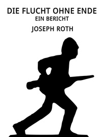 Joseph Roth - Die Flucht ohne Ende - Ein Bericht.