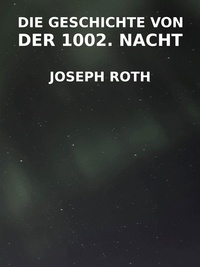 Joseph Roth - Die Geschichte von der 1002. Nacht.