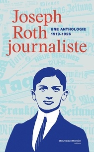 Joseph Roth - Joseph Roth, journaliste - Une anthologie (1919-1926).