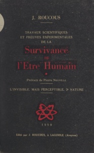 Joseph Roucous et Pierre Neuville - Travaux scientifiques et preuves expérimentales de la Survivance de l'Etre Humain - L'invisible, mais perceptible, 2e nature.