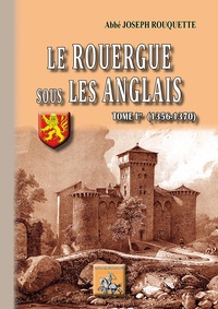 Joseph Rouquette - Le Rouergue sous les Anglais - Tome 1, 1356-1370.