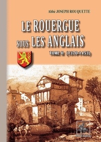 Joseph Rouquette - Le Rouergue sous les Anglais - Tome 2, 1370-1453.