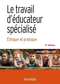 Joseph Rouzel - Le travail d'éducateur spécialisé - 5e éd. - Éthique et pratique.