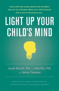 Joseph S. Renzulli et Andrea Thompson - Light Up Your Child's Mind - Finding a Unique Pathway to Happiness and Success.