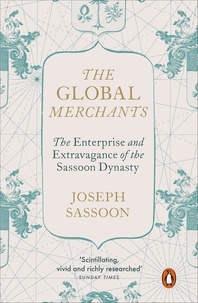 Joseph Sassoon - The Global Merchants - The Enterprise and Extravagance of the Sassoon Dynasty.