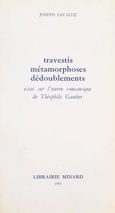 Joseph Savalle - Travestis, métamorphoses, dédoublements - Essai sur l'œuvre romanesque de Théophile Gautier.