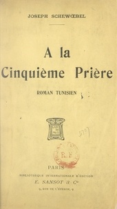 Joseph Schewœbel - À la cinquième prière - Roman tunisien.