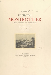 Joseph Serand et Marie Biennier - Le château de Montrottier - Étude historique et archéologique. Bois gravés et ornements de Marie Biennier.