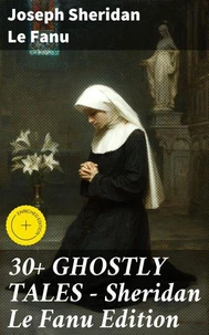 30+ GHOSTLY TALES - Sheridan Le Fanu Edition
