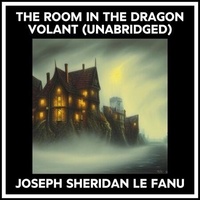 Joseph Sheridan Le Fanu et Rodney Anderson - The Room In The Dragon Volant (Unabridged).