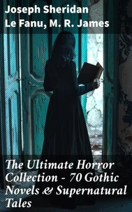 The Ultimate Horror Collection - 70 Gothic Novels &amp; Supernatural Tales