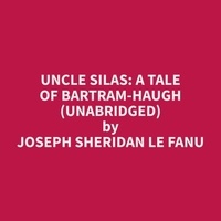 Joseph Sheridan Le Fanu et Dovie Patterson - Uncle Silas: A Tale of Bartram-Haugh (Unabridged).