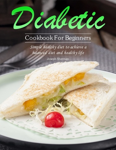  Joseph Sherman - Diabetic Cookbook For Beginners : Simple healthy diet to achieve a balanced diet and healthy life.