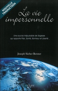 Joseph Sieber Benner - La vie impersonnelle - Une source inépuisable de Sagesse qui apporte Paix, Santé, Bonheur et Liberté.