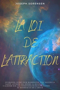La loi de l'attraction: Un manuel guidé pour manifester avec succès la santé, attirer vos désirs, la richesse, s'aligner sur les conditions de manifestation du bonheur et de l'amour.