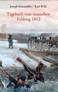 Joseph Steinmüller et Karl Wild - Tagebuch vom russischen Feldzug 1812.