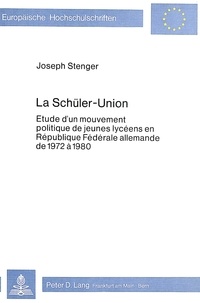 Joseph Stenger - La Schueler-Union - Etude d'un mouvement politique de jeunes lycéens en République fédérale allemande de 1972 à 1980.