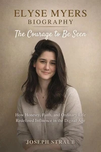 Elyse Myers Biography—The Courage to Be Seen: How Honesty, Faith, and Ordinary Life Redefined Influence in the Digital Age