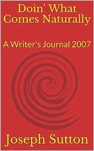  Joseph Sutton - Doin' What Comes Naturally: A Writer's Journal 2007.