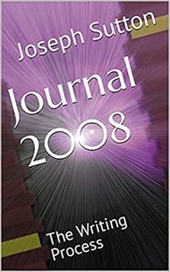  Joseph Sutton - Journal 2008: The Writing Process.