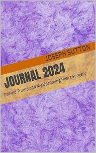 Journal 2024: Donald Trump and My Upcoming Heart Surgery