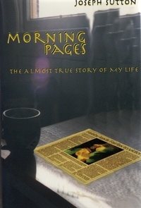  Joseph Sutton - Morning Pages: The Almost True Story of My Life.