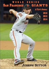  Joseph Sutton - San Francisco Giants: A Fan's Journal 2010, 2012, 2014.