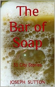  Joseph Sutton - The Bar of Soap: 31 City Stories.