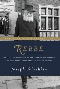 Joseph Telushkin - Rebbe - The Life and Teachings of Menachem M. Schneerson, the Most Influential Rabbi in Modern History.