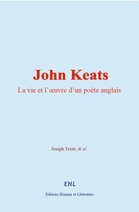 Joseph Texte et & Al. - John Keats - La vie et l’œuvre d’un poète anglais.