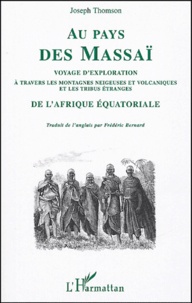 Joseph Thomson - Au pays des Massaï - Voyage d'exploration à travers les montagnes neigeuses et volcaniques et les tribus étranges de l'Afrique Equatoriale.