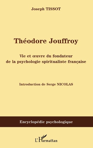 Théodore Jouffroy. Vie et oeuvre du fondateur de la psychologie spiritualiste française