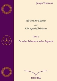 Joseph Tixeront - Histoire des Dogmes dans l'Antiquité Chrétienne, Tome 2 - De saint Athanase à saint Augustin.