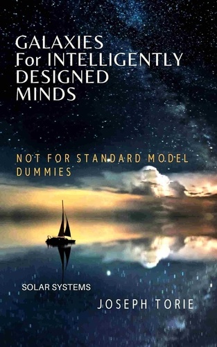  Joseph Torie - Galaxies for Intelligently Designed Minds (NOT for 'Standard' Model Dummies) - Intelligent Design Views and the Universe, #1.