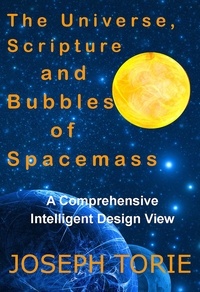  Joseph Torie - The Universe, Scripture and Bubbles of Spacemass - Intelligent Design Views and the Universe, #2.
