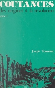 Joseph Toussaint et F. Godey - Coutances (1). Des origines à la Révolution.